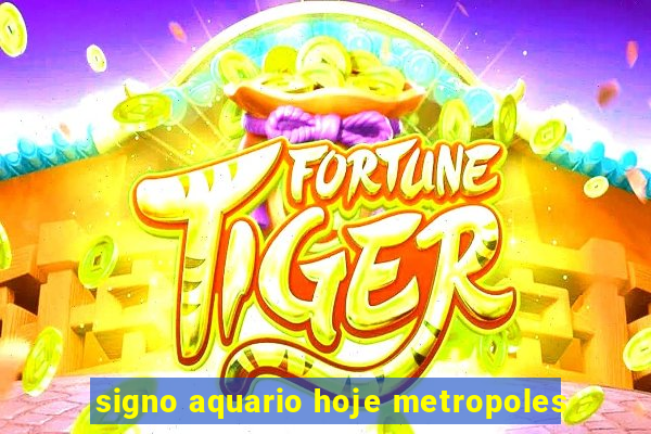 signo aquario hoje metropoles